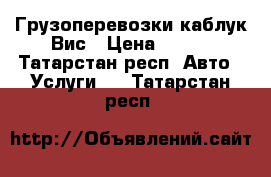 Грузоперевозки каблук Вис › Цена ­ 350 - Татарстан респ. Авто » Услуги   . Татарстан респ.